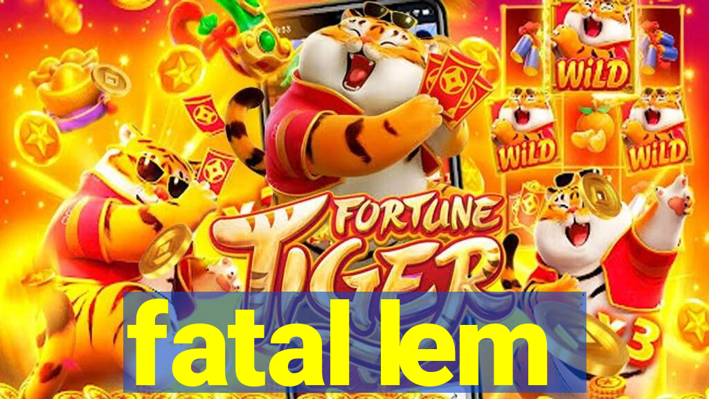 fatal lem